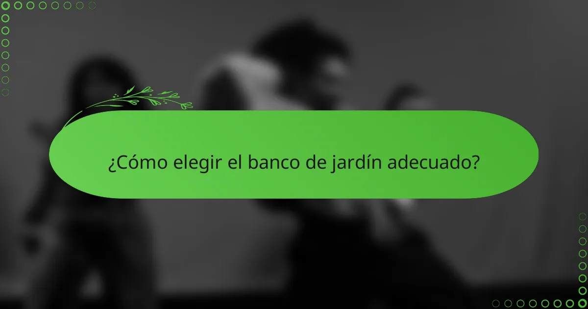 ¿Cómo elegir el banco de jardín adecuado?