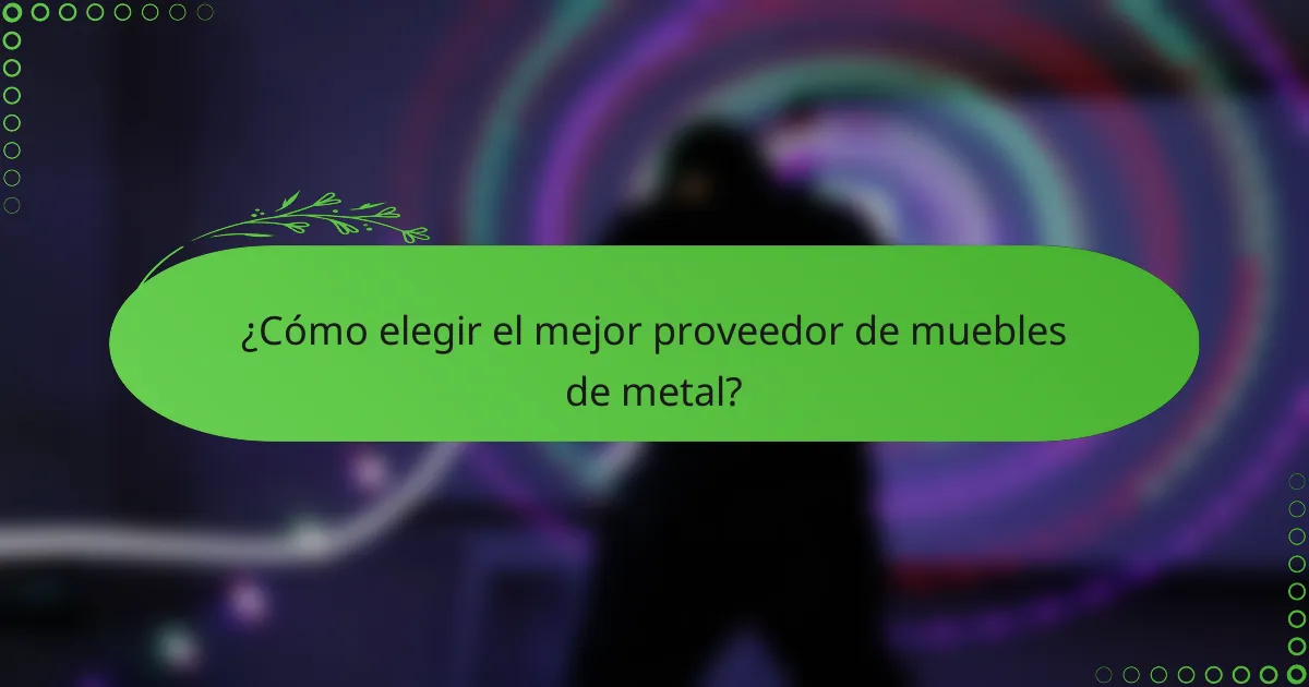 ¿Cómo elegir el mejor proveedor de muebles de metal?