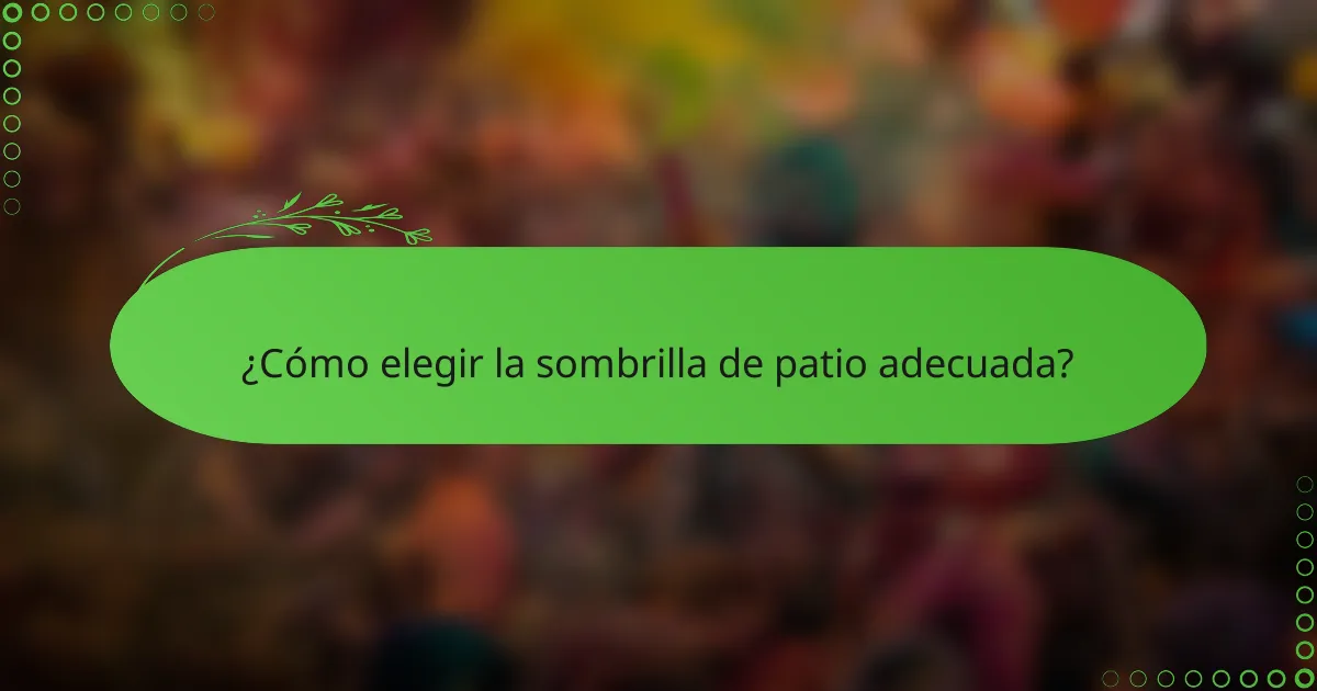 ¿Cómo elegir la sombrilla de patio adecuada?
