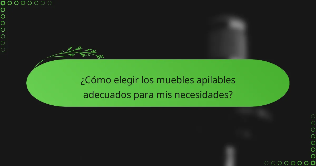 ¿Cómo elegir los muebles apilables adecuados para mis necesidades?