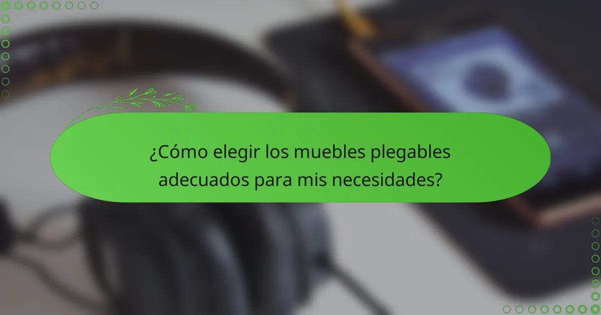 ¿Cómo elegir los muebles plegables adecuados para mis necesidades?