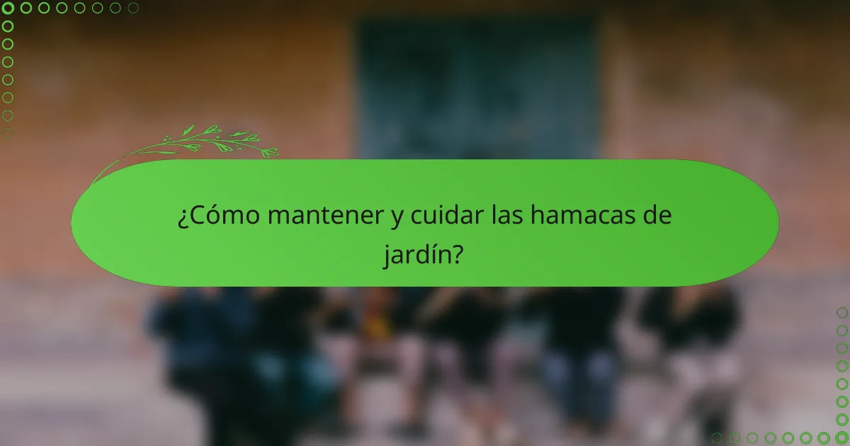 ¿Cómo mantener y cuidar las hamacas de jardín?