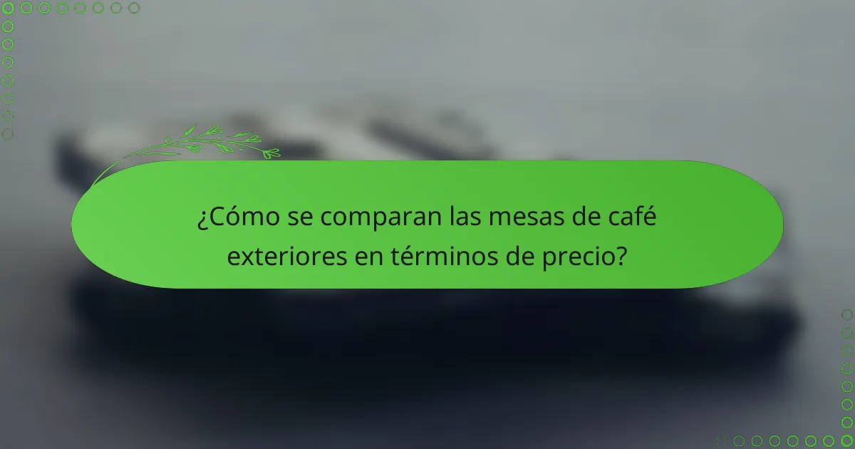 ¿Cómo se comparan las mesas de café exteriores en términos de precio?
