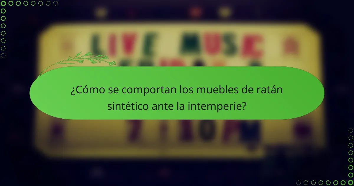 ¿Cómo se comportan los muebles de ratán sintético ante la intemperie?