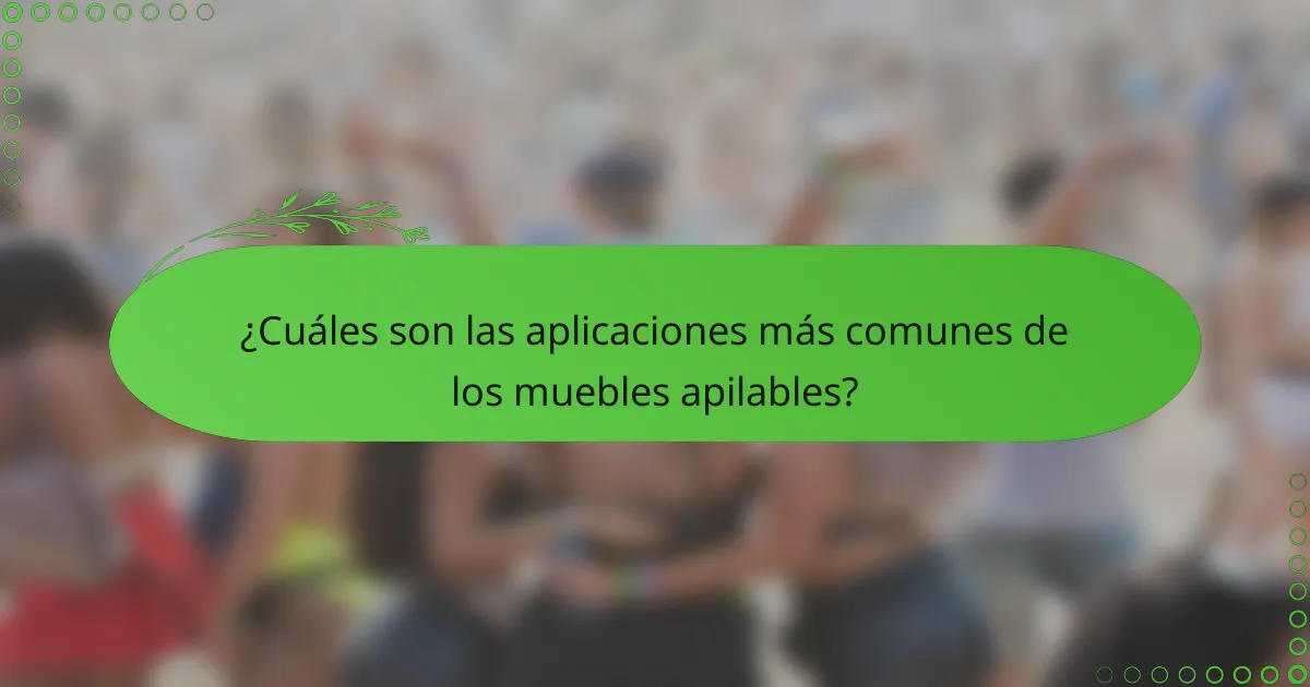 ¿Cuáles son las aplicaciones más comunes de los muebles apilables?