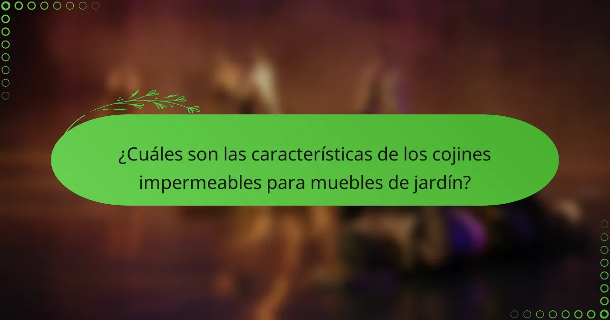 ¿Cuáles son las características de los cojines impermeables para muebles de jardín?