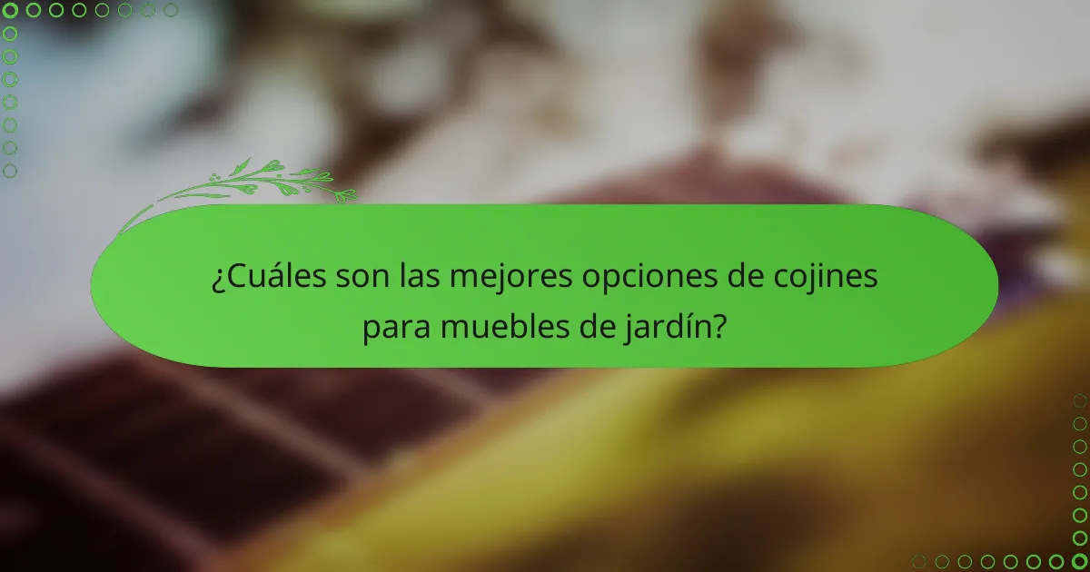 ¿Cuáles son las mejores opciones de cojines para muebles de jardín?