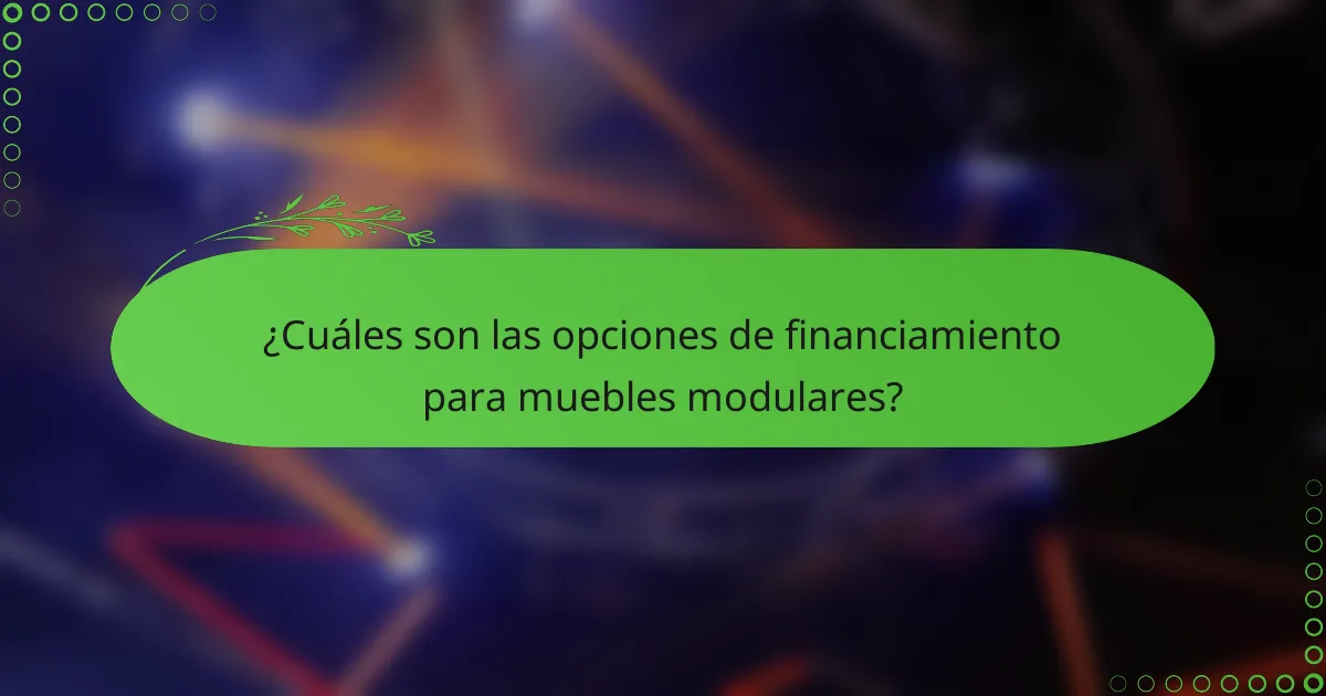 ¿Cuáles son las opciones de financiamiento para muebles modulares?