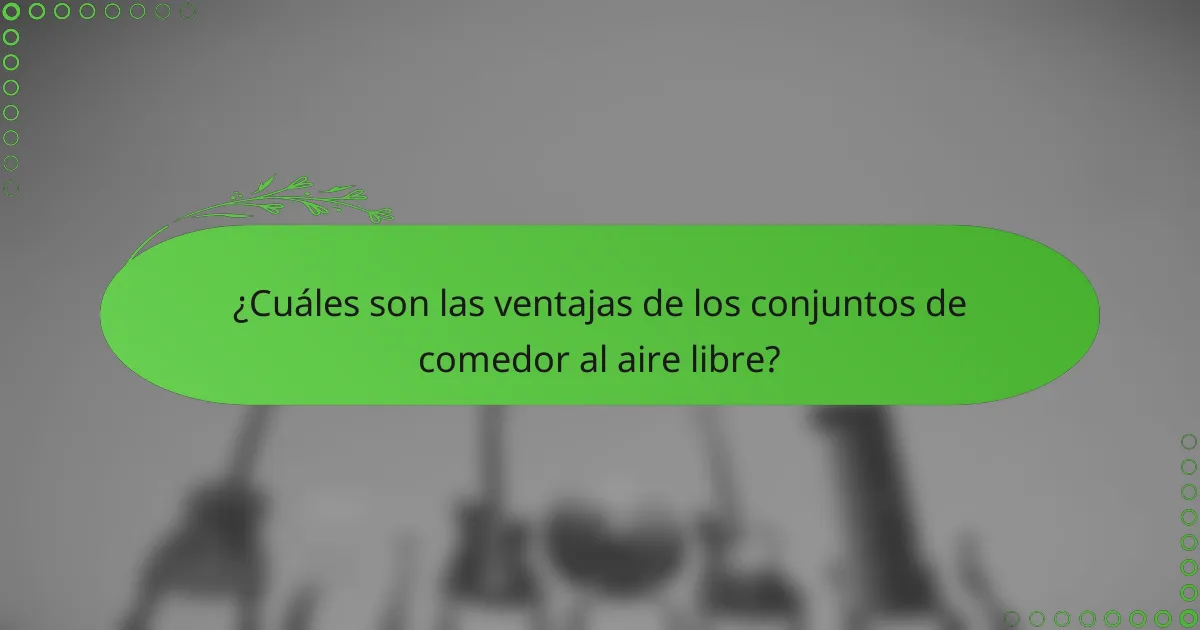 ¿Cuáles son las ventajas de los conjuntos de comedor al aire libre?