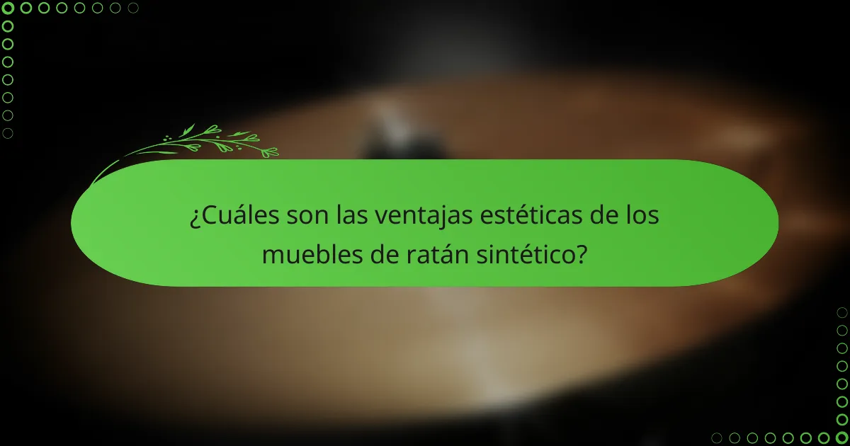 ¿Cuáles son las ventajas estéticas de los muebles de ratán sintético?