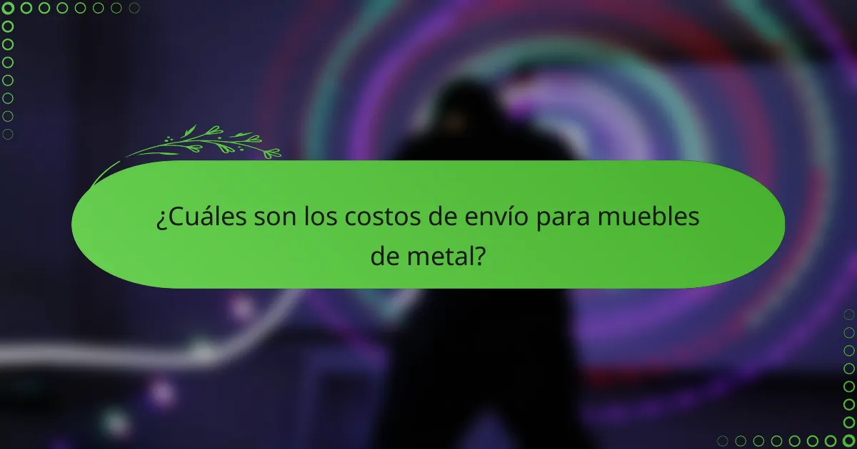 ¿Cuáles son los costos de envío para muebles de metal?