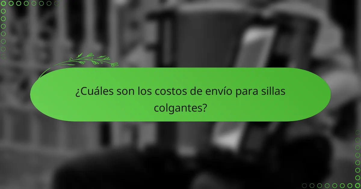 ¿Cuáles son los costos de envío para sillas colgantes?