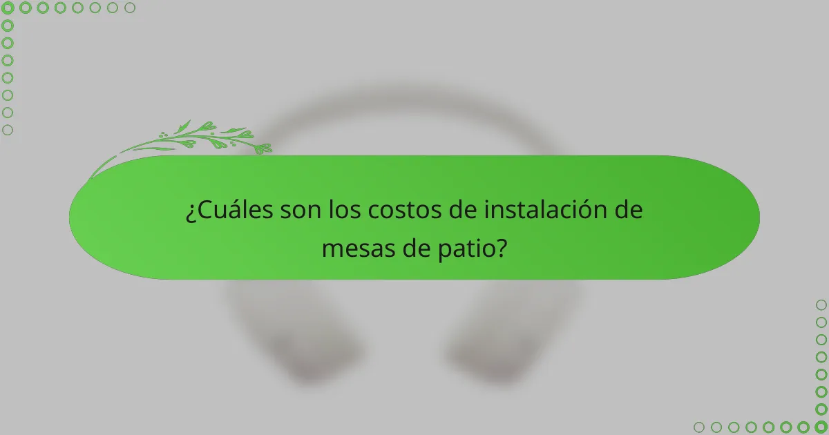 ¿Cuáles son los costos de instalación de mesas de patio?
