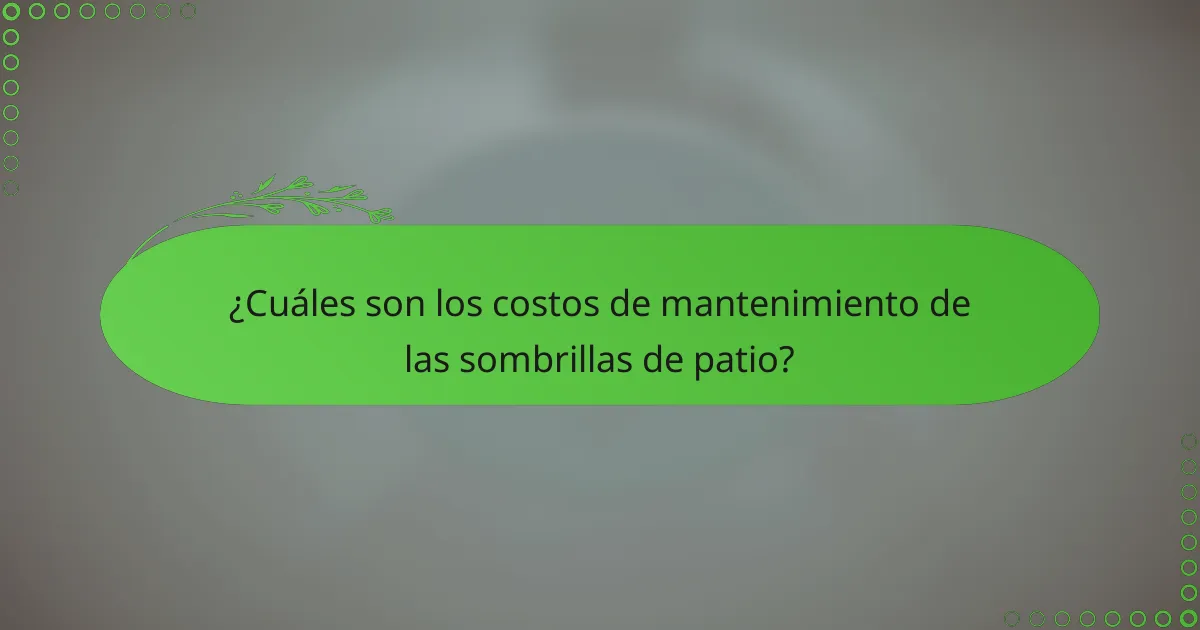 ¿Cuáles son los costos de mantenimiento de las sombrillas de patio?