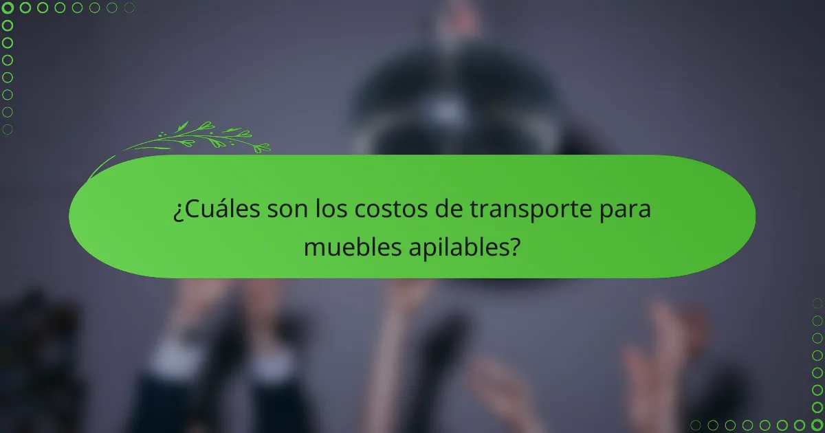 ¿Cuáles son los costos de transporte para muebles apilables?