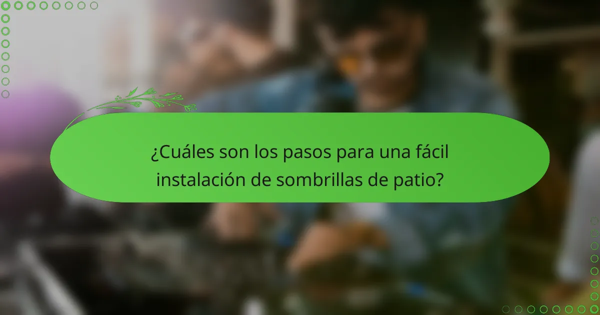 ¿Cuáles son los pasos para una fácil instalación de sombrillas de patio?