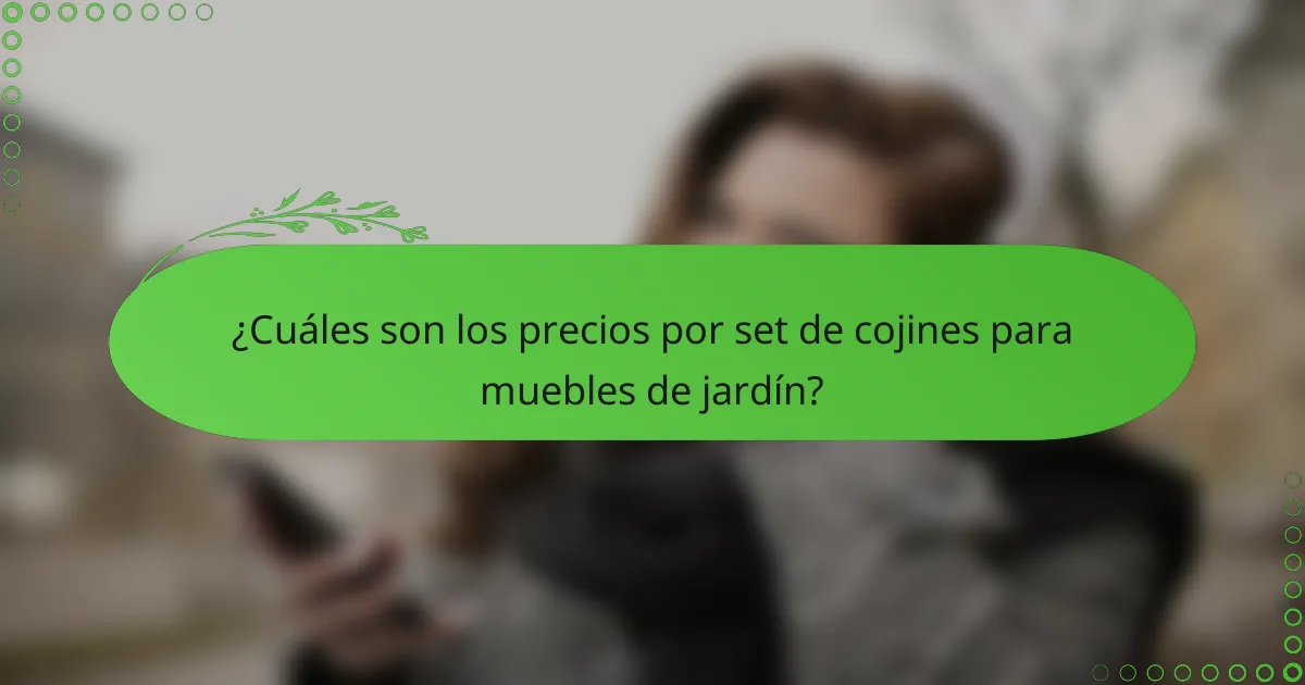 ¿Cuáles son los precios por set de cojines para muebles de jardín?