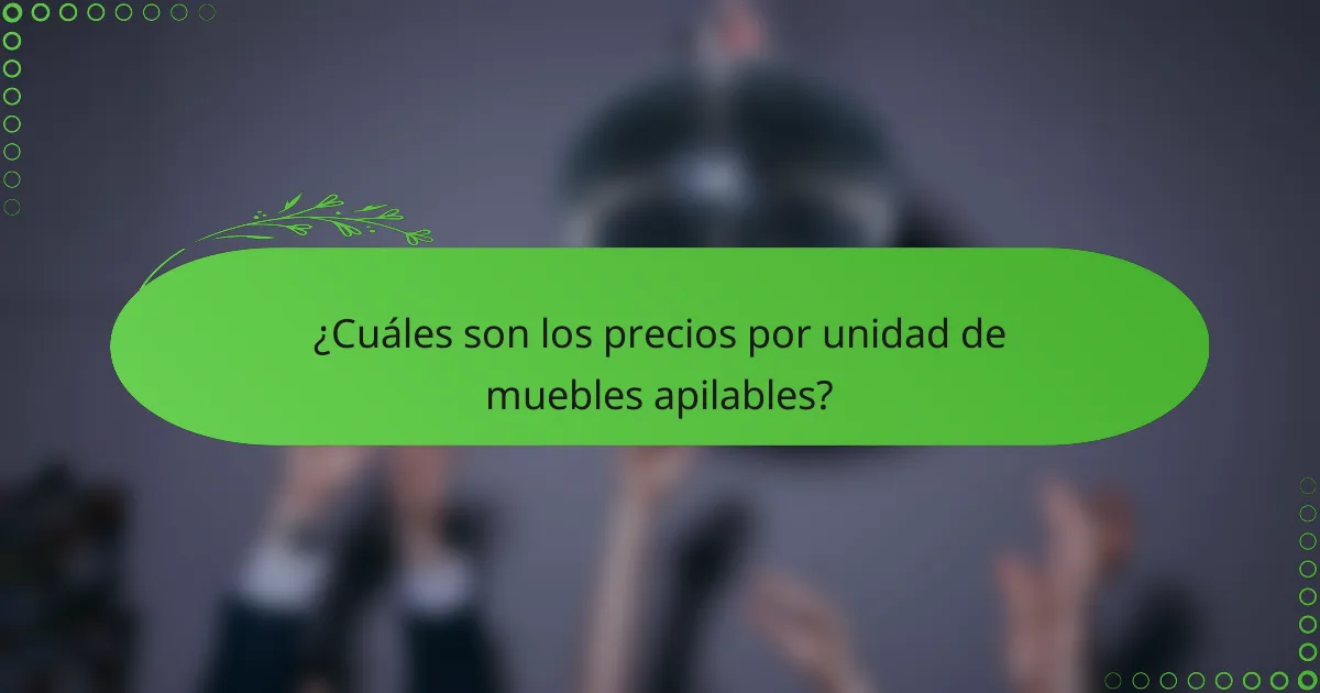 ¿Cuáles son los precios por unidad de muebles apilables?
