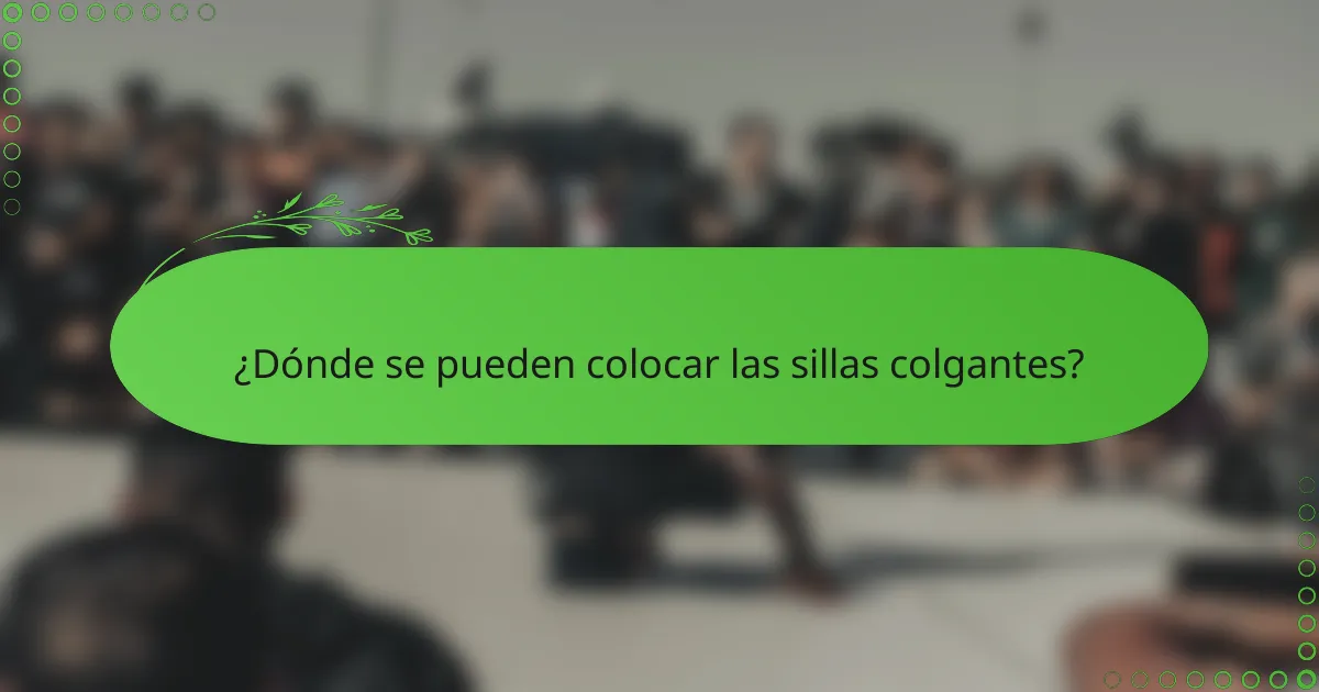 ¿Dónde se pueden colocar las sillas colgantes?