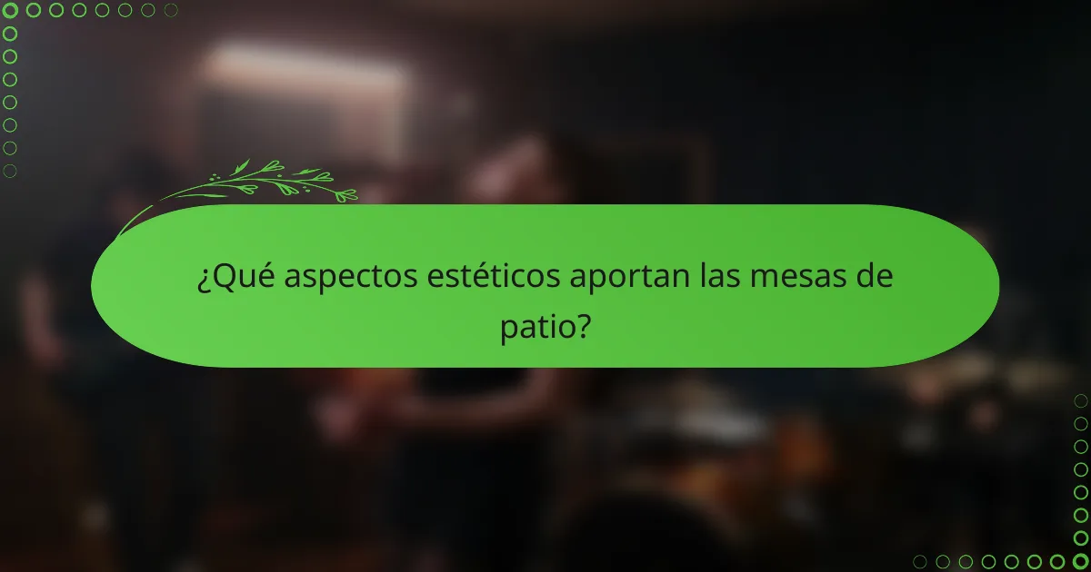 ¿Qué aspectos estéticos aportan las mesas de patio?