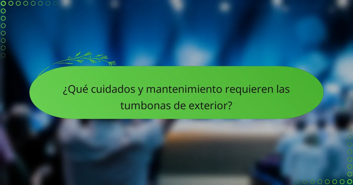 ¿Qué cuidados y mantenimiento requieren las tumbonas de exterior?