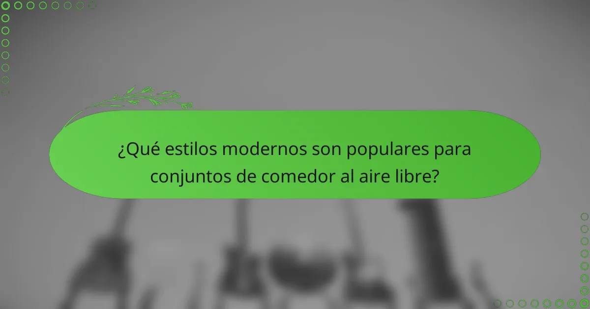 ¿Qué estilos modernos son populares para conjuntos de comedor al aire libre?