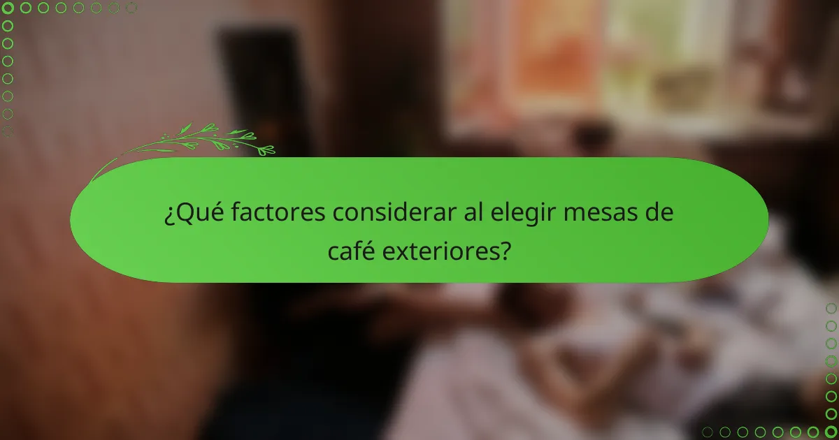 ¿Qué factores considerar al elegir mesas de café exteriores?
