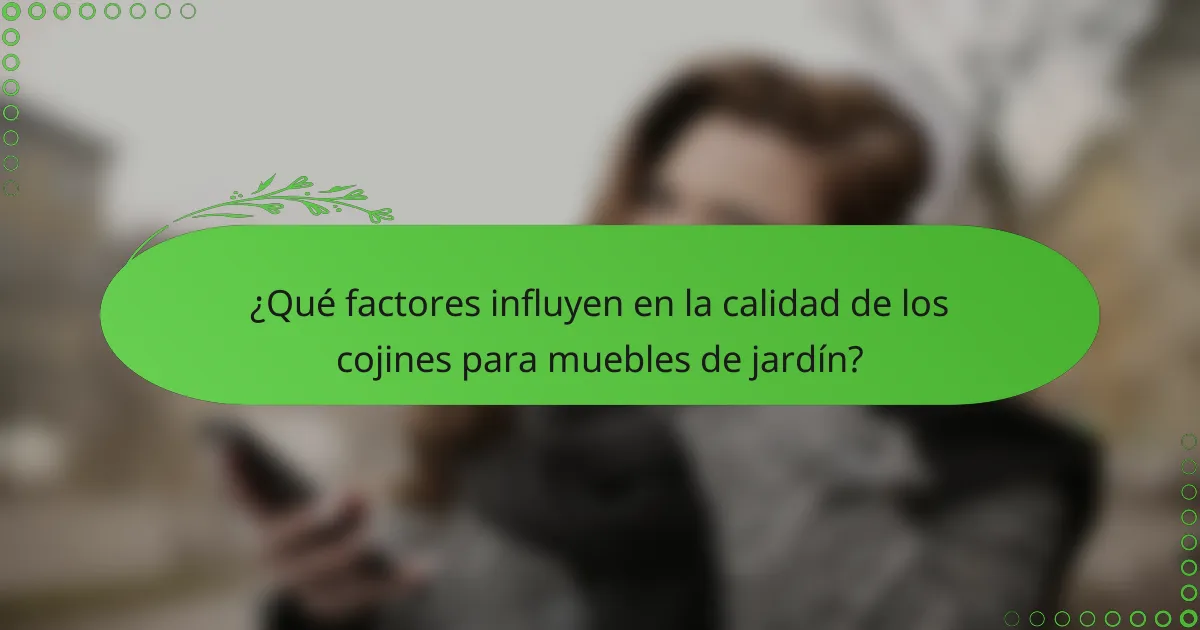 ¿Qué factores influyen en la calidad de los cojines para muebles de jardín?