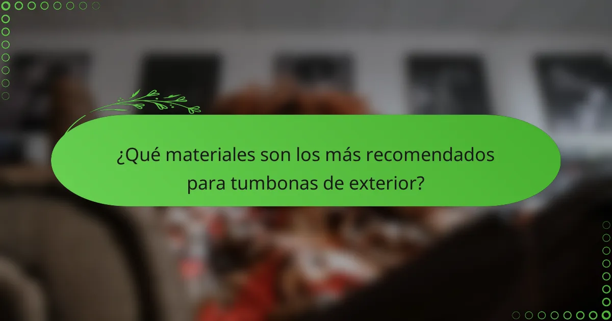 ¿Qué materiales son los más recomendados para tumbonas de exterior?