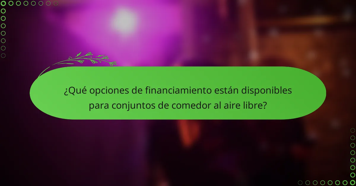 ¿Qué opciones de financiamiento están disponibles para conjuntos de comedor al aire libre?