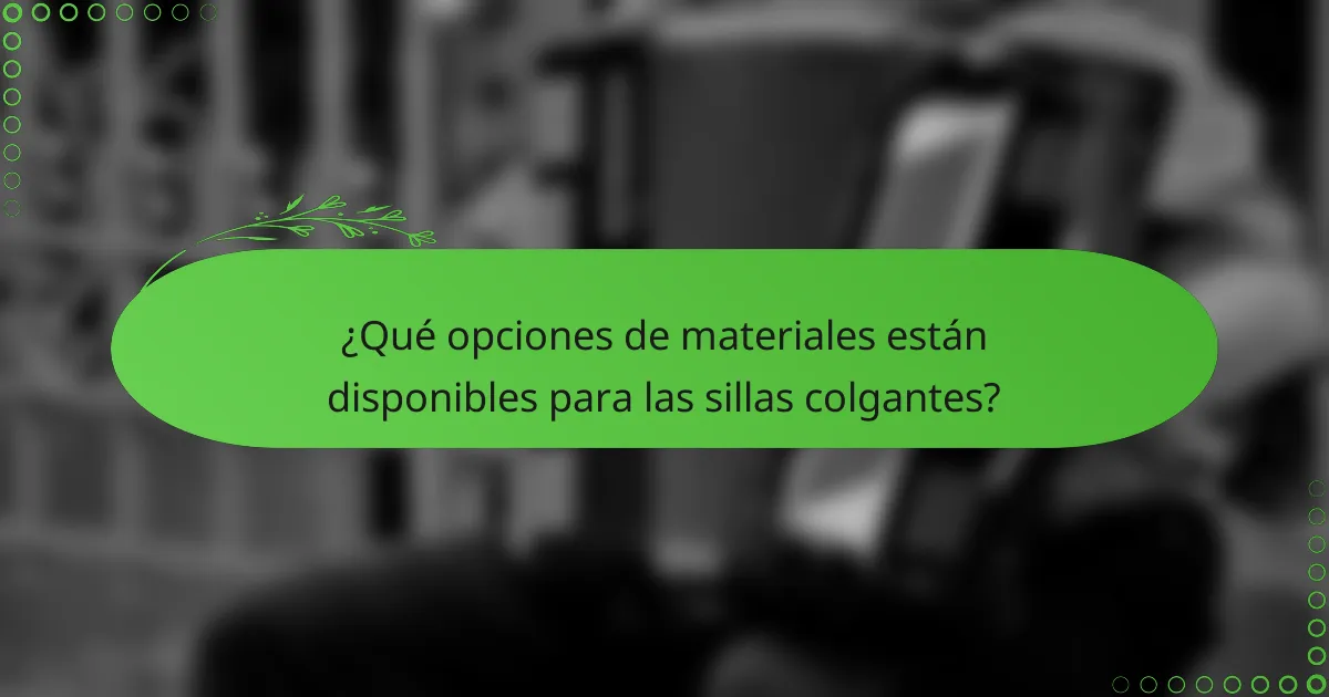 ¿Qué opciones de materiales están disponibles para las sillas colgantes?