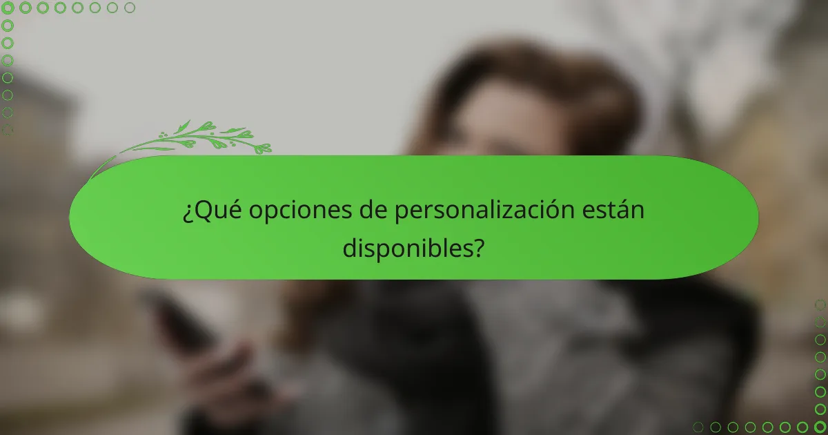 ¿Qué opciones de personalización están disponibles?