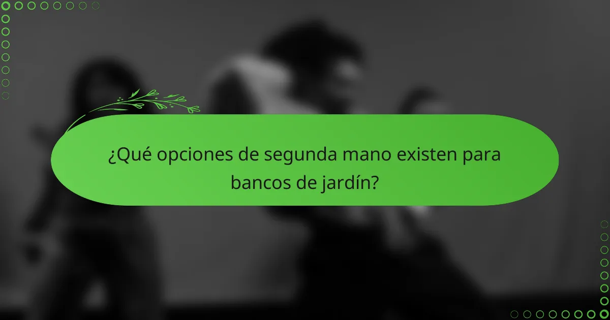 ¿Qué opciones de segunda mano existen para bancos de jardín?