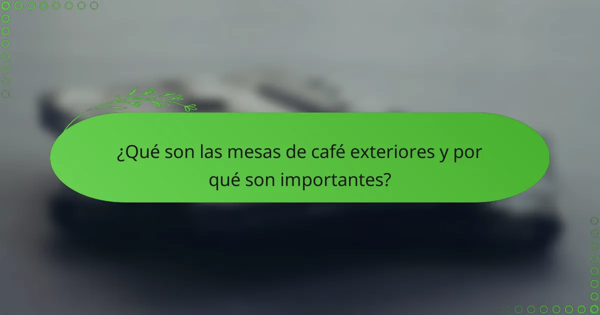 ¿Qué son las mesas de café exteriores y por qué son importantes?