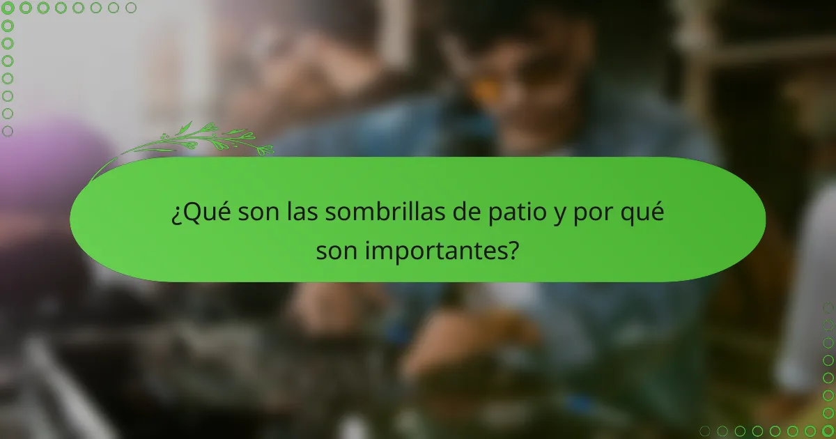 ¿Qué son las sombrillas de patio y por qué son importantes?