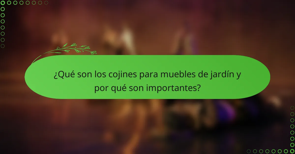 ¿Qué son los cojines para muebles de jardín y por qué son importantes?