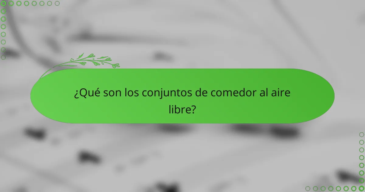 ¿Qué son los conjuntos de comedor al aire libre?