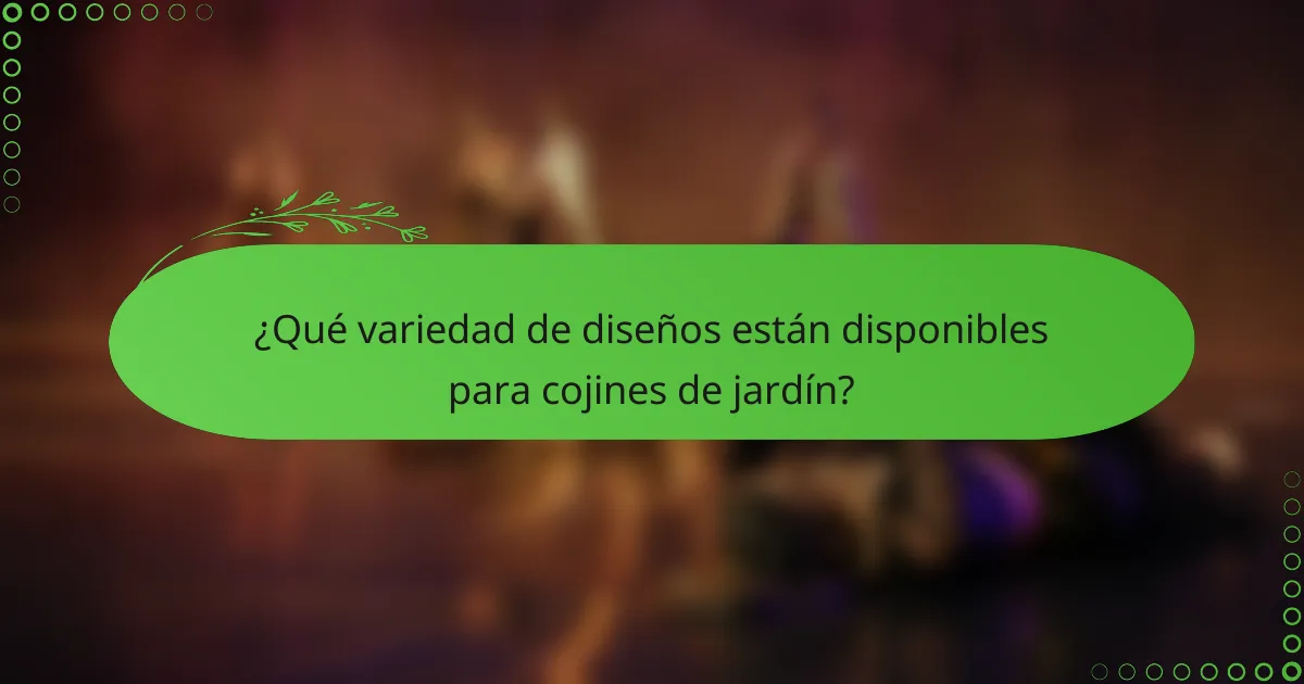 ¿Qué variedad de diseños están disponibles para cojines de jardín?